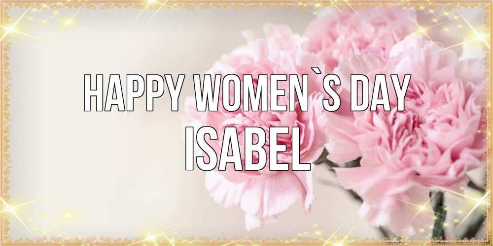 Greetings card с именем, Isabel happy women`s day открытка с розовыми цветами в рамочке с подписью на 8 марта Greetings with text for free download 